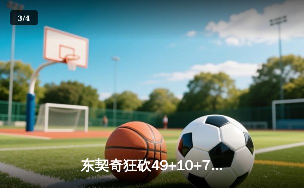 东契奇狂砍49+10+7难救主，独行侠加时惜败雷霆总比分2-3落后 - 3